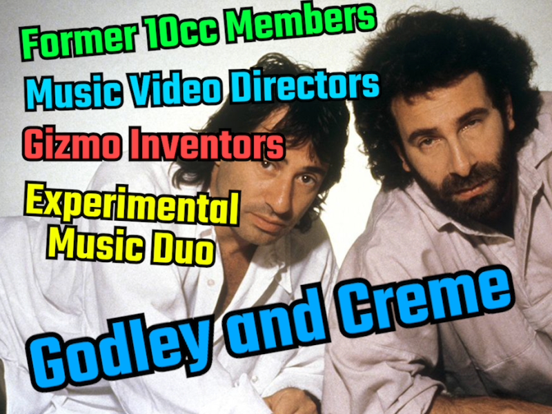 Godley and Creme – 10cc Members, Gizmo Inventors, Music Video Directors and more